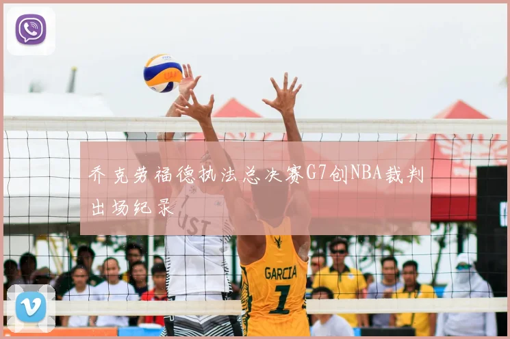 乔克劳福德执法总决赛G7创NBA裁判出场纪录