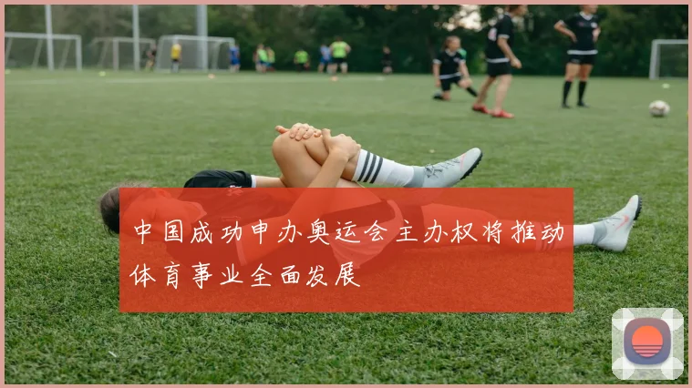 中国成功申办奥运会主办权将推动体育事业全面发展
