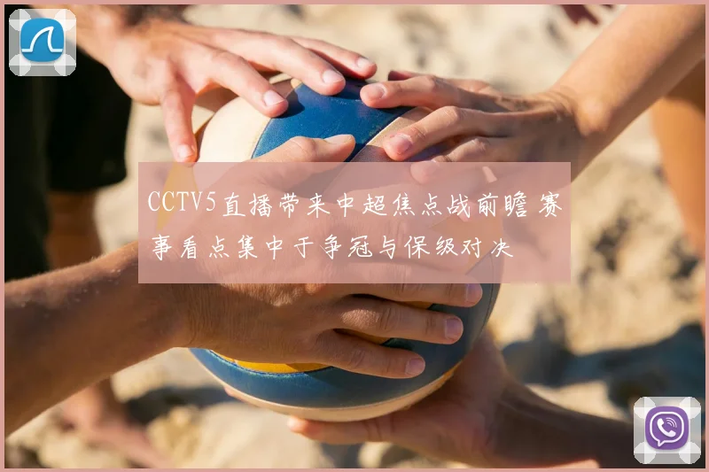 CCTV5直播带来中超焦点战前瞻 赛事看点集中于争冠与保级对决