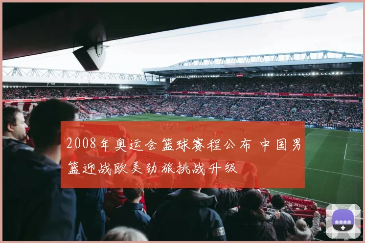 2008年奥运会篮球赛程公布 中国男篮迎战欧美劲旅挑战升级