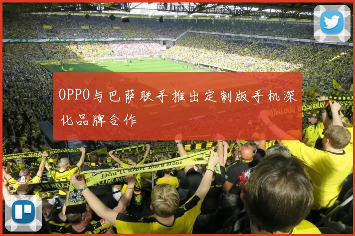 OPPO与巴萨联手推出定制版手机深化品牌合作